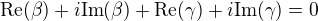 $\mathrm{Re}(\beta)+i\mathrm{Im}(\beta)+\mathrm{Re}(\gamma)+i\mathrm{Im}(\gamma)=0$