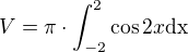 $V=\pi\cdot \int_{-2}^{2} \cos 2x \space \mathrm{dx}$
