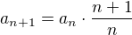 $a_{n+1}=a_n \cdot \frac{n+1}{n}$