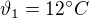 $\vartheta _{1}=12^\circ C$