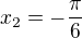 $x_2 = -\frac{\pi}{6}$