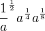 $\frac{1}{a}^{\frac{1}{2}}a ^{\frac{1}{4}} a^{\frac{1}{8}}$