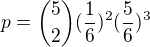 kopírovat do textarea $p=\binom{5}{2}(\frac{1}{6})^2(\frac{5}{6})^3$