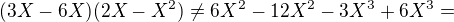 $(3X-6X)(2X-X^2)\neq 6X^2-12X^2-3X^3+6X^3=$