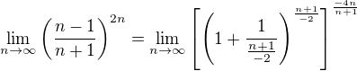 $\lim_{n \to \infty}\(\frac{n-1}{n+1}\)^{2n}=\lim_{n \to \infty}\[\(1+\frac1{\frac{n+1}{-2}}\)^{\frac{n+1}{-2}}\]^{\frac{-4n}{n+1}}$