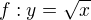 $f:y=\sqrt{x}$