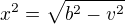 $x^2=\sqrt{b^2-v^2}$
