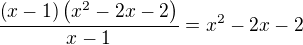 $\dfrac {\left( x-1\right) \left( x^{2}-2x-2\right) } {x-1}=x^2-2x-2$