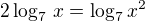 $2\log_7\,x=\log_{7}x^{2}$