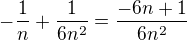 $-\frac 1n +\frac 1{6n^2}=\frac{-6n+1}{6n^2}$