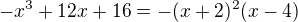 $-x^3 + 12 x + 16 = -(x+2)^2(x-4)$