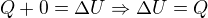 $Q+0=\Delta U\Rightarrow \Delta U=Q$