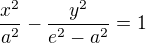 $\frac{x^2}{a^2}-\frac{y^2}{e^2-a^2}=1$