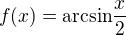 $f(x) = \text{arcsin} \frac x2$