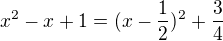 $x^{2}-x+1=(x-\frac{1}{2})^{2}+\frac{3}{4}$