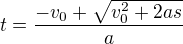 $t=\frac{-v_0+\sqrt{v_0^2+2as}}a$