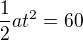 $\frac{1}{2}a t^2=60$