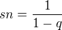 $sn=\frac{1}{1-q}$