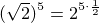 $ (\sqrt2)^5 = 2^{\small5\cdot\frac12}$