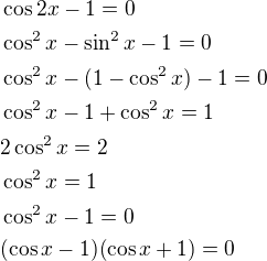 $\cos2x-1=0\nl\cos^2x-\sin^2x-1=0\nl\cos^2x-(1-\cos^2x)-1=0\nl\cos^2x-1+\cos^2x=1\nl2\cos^2x=2\nl\cos^2x=1\nl\cos^2x-1=0\nl(\cos x-1)(\cos x+1)=0$