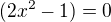 $(2x^{2}-1)=0$