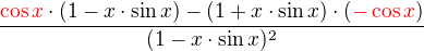 $\frac{\color{red}\cos x \color{black}\cdot (1-x\cdot \sin x)-(1+x\cdot \sin x)\cdot (\color{red}-\cos x\color{black})}{(1-x\cdot \sin x)^{2}}$