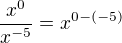 $\frac{x^0}{x^{-5}}=x^{0-(-5)}$