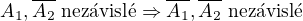 $A_1, \overline{A_2} \text{ nez�visl�} \Rightarrow \overline{A_1}, \overline{A_2} \text{ nez�visl�}$