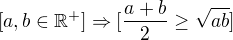 $[a,b\in \mathbb{R}^{+}] \Rightarrow [\frac{a+b}{2}\ge \sqrt{ab}]$