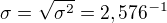 $\sigma=\sqrt{\sigma^{2}}={2,576}^{-1}$