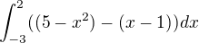 $\int_{-3}^{2}((5-x^{2})-(x-1))dx$