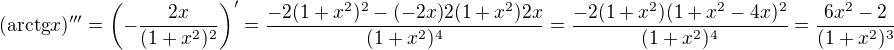 $(\text{arctg}x)^{\prime \prime \prime}=\(-\frac{2x}{(1+x^2)^2}\)^{\prime}=\frac{-2(1+x^2)^2-(-2x)2(1+x^2)2x}{(1+x^2)^4}=\frac{-2(1+x^2)(1+x^2-4x)^2}{(1+x^2)^4}=\frac{6x^2-2}{(1+x^2)^3}$