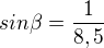 $sin\beta =\frac{1}{8,5}$