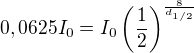 $0,0625 I_0 = I_0 \left(\frac {1}{2}\right)^{\frac 8{d_{1/2}}}$