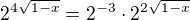 $2^{4\sqrt{1-x}}=2^{-3}\cdot2^{2\sqrt{1-x}}$