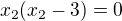 $x_2(x_2-3)=0$