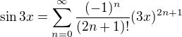 $\sin {3x} = \sum^{\infty}_{n=0} \frac{(-1)^n}{(2n+1)!} (3x)^{2n+1}$