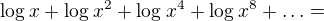 $\log_{}x+\log_{}x^{2}+\log_{}x^{4}+\log_{}x^{8}+\ldots =$