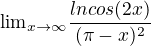 ${\lim}\limits_{x \to \infty}\frac{ln cos (2x)}{(\pi-x)^2} $