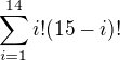 $\sum_{i=1}^{14} i!(15-i)!$