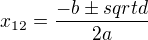 $x_{12}=\frac{-b\pm sqrt{d}}{2a}$