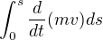 $\int_0^s\frac{d}{dt}(mv)ds$