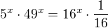 $5^x\cdot 49^x=16^x\cdot \frac{1}{16}$