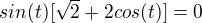 $sin(t)[\sqrt{2}+2cos(t)]=0$