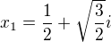 $ x_1=\frac{1}{2} +\sqrt{\frac{3}{2}}i$