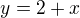 $y=2+x$