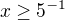 $x\ge 5^{-1}$