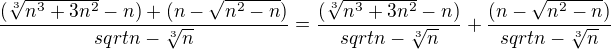 $\frac{(\sqrt[3]{n^3+3n^2}-n)+(n-\sqrt{n^2-n})}{sqrt{n}-\sqrt[3]{n}}=\frac{(\sqrt[3]{n^3+3n^2}-n)}{sqrt{n}-\sqrt[3]{n}}+\frac{(n-\sqrt{n^2-n})}{sqrt{n}-\sqrt[3]{n}}$