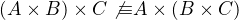 $(A\times B) \times C\not{\equiv} A\times (B \times C)$