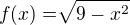 $f(x)=\sqrt[]{9-x^{2}}$